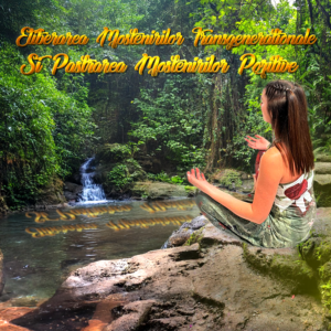 1.5. Eliberarea mostenirilor transgenerationale negative si pastrarea mostenirilor pozitive