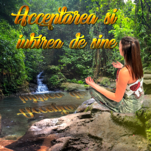 1.7. Acceptarea si iubirea de sine